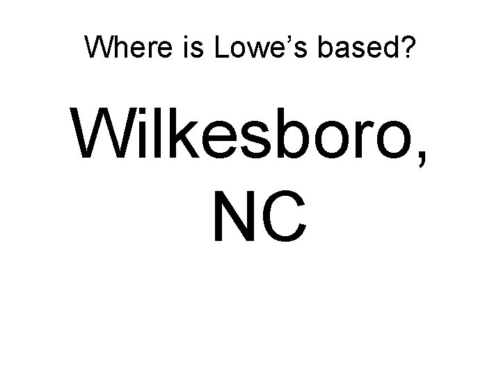 Where is Lowe’s based? Wilkesboro, NC 