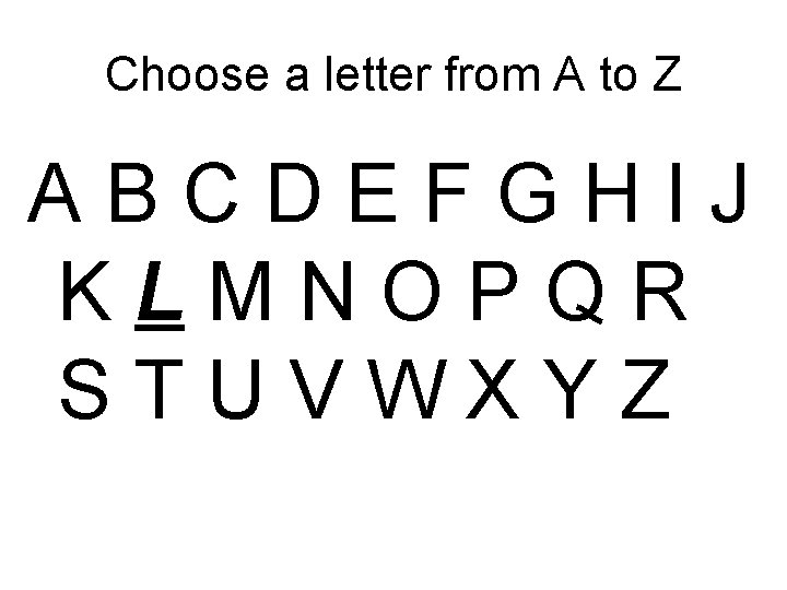 Choose a letter from A to Z ABCDEFGHIJ KLMNOPQR STUVWXYZ 