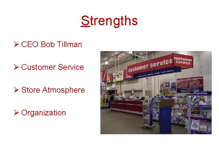 Strengths Ø CEO Bob Tillman Ø Customer Service Ø Store Atmosphere Ø Organization 