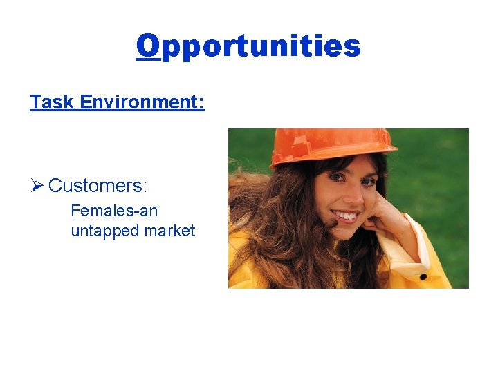 Opportunities Task Environment: Ø Customers: Females-an untapped market 