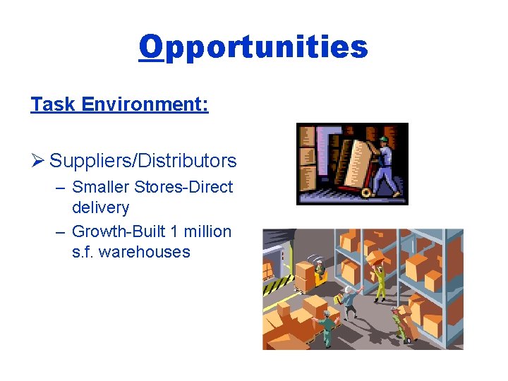 Opportunities Task Environment: Ø Suppliers/Distributors – Smaller Stores-Direct delivery – Growth-Built 1 million s.