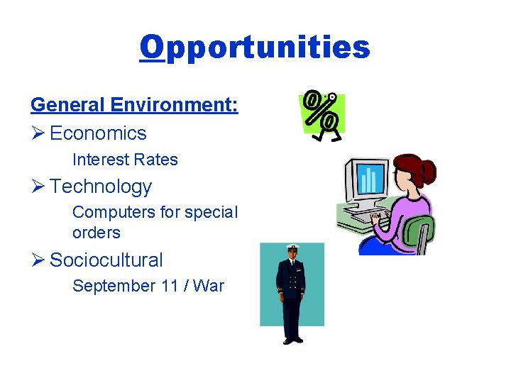 Opportunities General Environment: Ø Economics Interest Rates Ø Technology Computers for special orders Ø