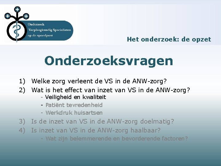 Het onderzoek: de opzet Onderzoeksvragen 1) Welke zorg verleent de VS in de ANW-zorg?