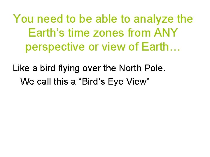 You need to be able to analyze the Earth’s time zones from ANY perspective