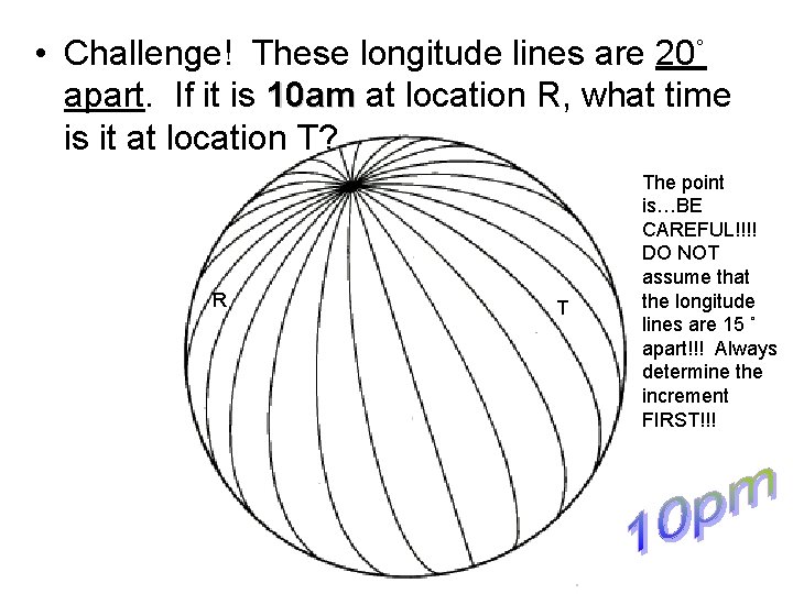  • Challenge! These longitude lines are 20˚ apart. If it is 10 am