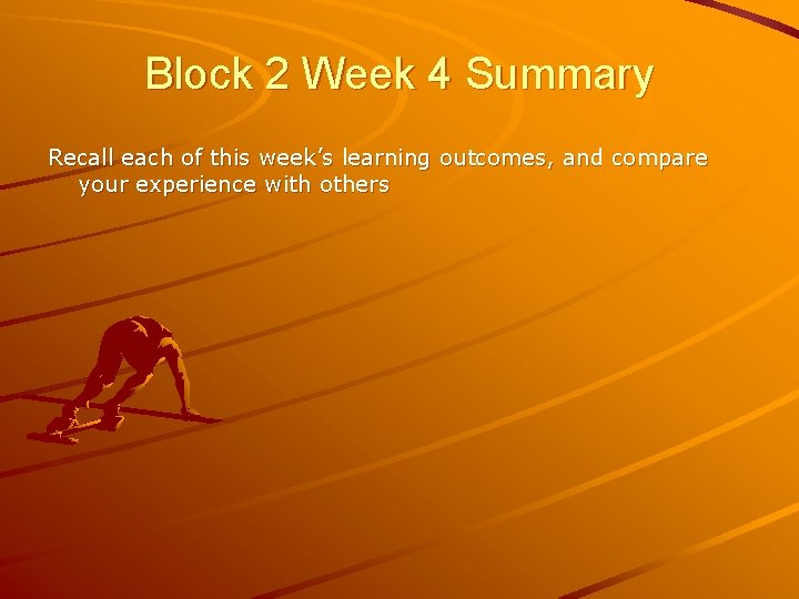 Block 2 Week 4 Summary Recall each of this week’s learning outcomes, and compare