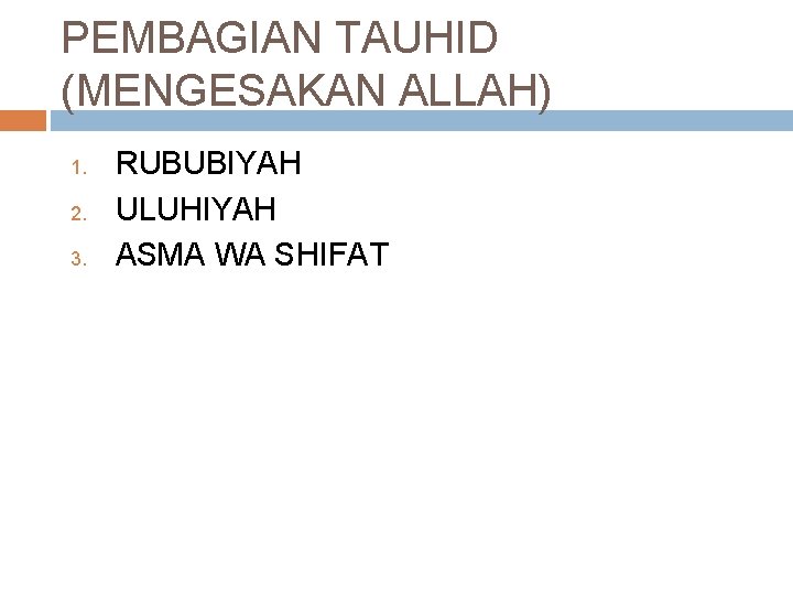 PEMBAGIAN TAUHID (MENGESAKAN ALLAH) 1. 2. 3. RUBUBIYAH ULUHIYAH ASMA WA SHIFAT 