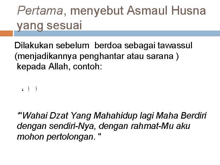 Pertama, menyebut Asmaul Husna yang sesuai Dilakukan sebelum berdoa sebagai tawassul (menjadikannya penghantar atau