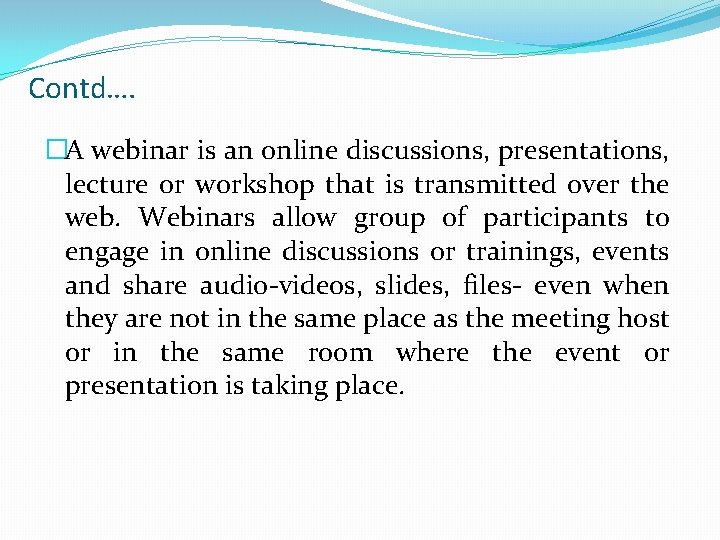 Contd…. �A webinar is an online discussions, presentations, lecture or workshop that is transmitted