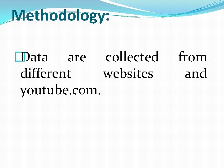 Methodology: �Data are collected different websites youtube. com. from and 