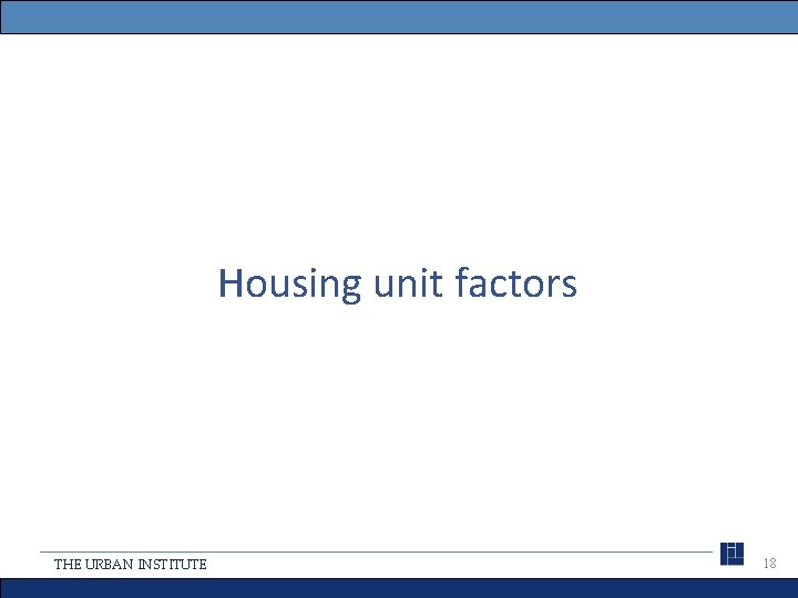 Housing unit factors THE URBAN INSTITUTE 18 