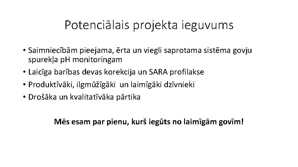 Potenciālais projekta ieguvums • Saimniecībām pieejama, ērta un viegli saprotama sistēma govju spurekļa p.