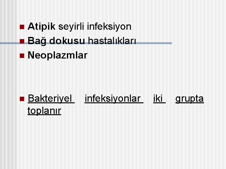 Atipik seyirli infeksiyon n Bağ dokusu hastalıkları n Neoplazmlar n n Bakteriyel toplanır infeksiyonlar