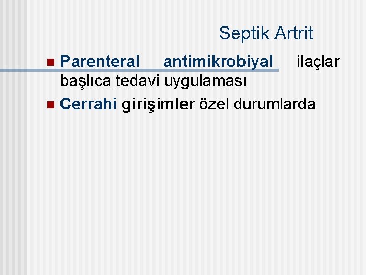 Septik Artrit Parenteral antimikrobiyal ilaçlar başlıca tedavi uygulaması n Cerrahi girişimler özel durumlarda n