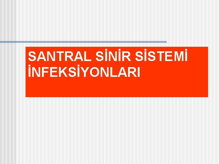 SANTRAL SİNİR SİSTEMİ İNFEKSİYONLARI 