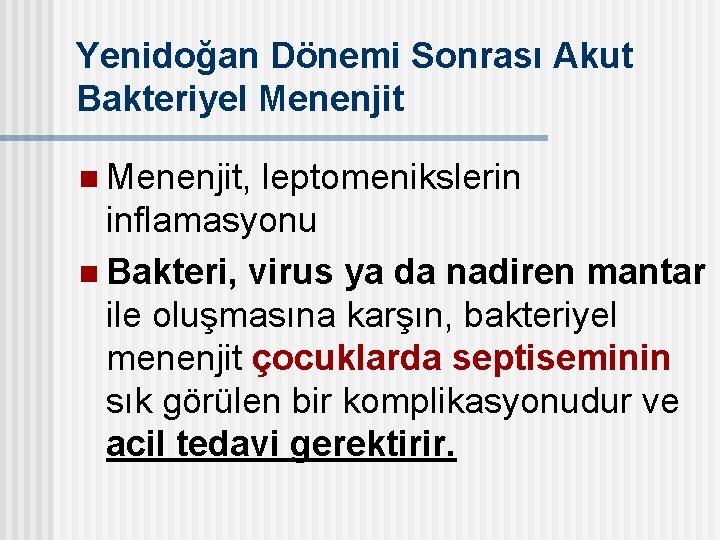 Yenidoğan Dönemi Sonrası Akut Bakteriyel Menenjit n Menenjit, leptomenikslerin inflamasyonu n Bakteri, virus ya