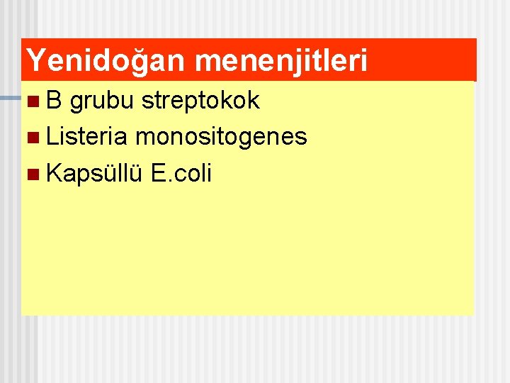 Yenidoğan menenjitleri n. B grubu streptokok n Listeria monositogenes n Kapsüllü E. coli 