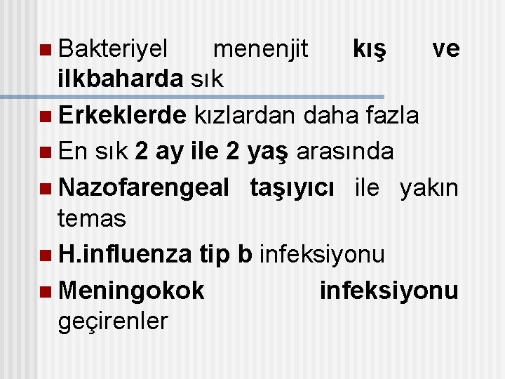 n Bakteriyel menenjit kış ve ilkbaharda sık n Erkeklerde kızlardan daha fazla n En