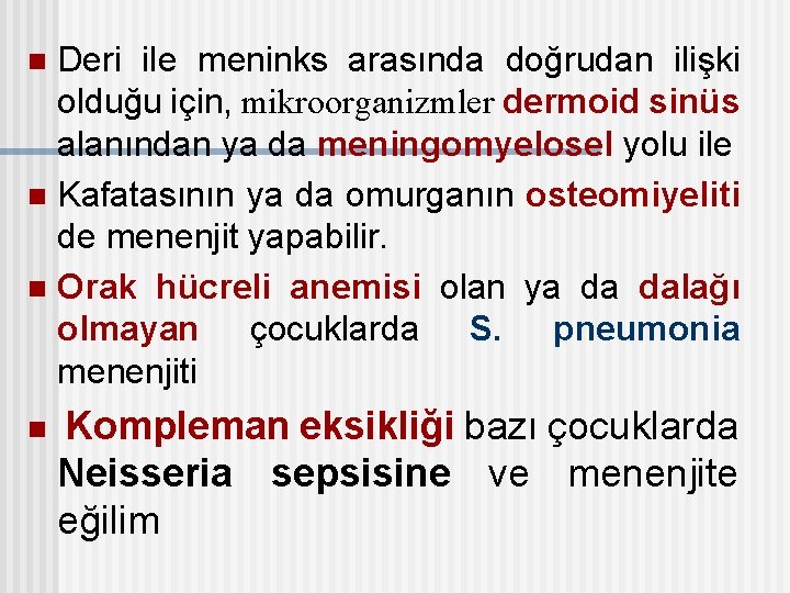 Deri ile meninks arasında doğrudan ilişki olduğu için, mikroorganizmler dermoid sinüs alanından ya da