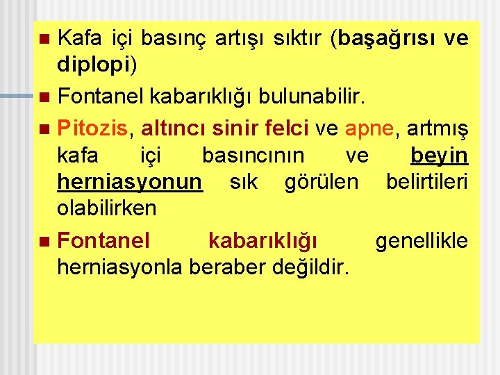 Kafa içi basınç artışı sıktır (başağrısı ve diplopi) n Fontanel kabarıklığı bulunabilir. n Pitozis,