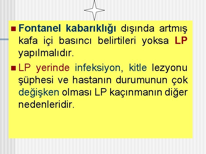 n Fontanel kabarıklığı dışında artmış kafa içi basıncı belirtileri yoksa LP yapılmalıdır. n LP