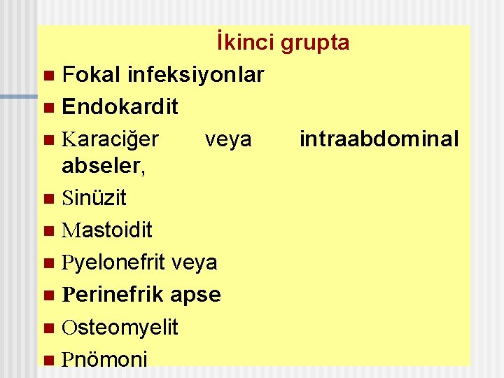 İkinci grupta n Fokal infeksiyonlar n Endokardit n Karaciğer veya intraabdominal abseler, n Sinüzit