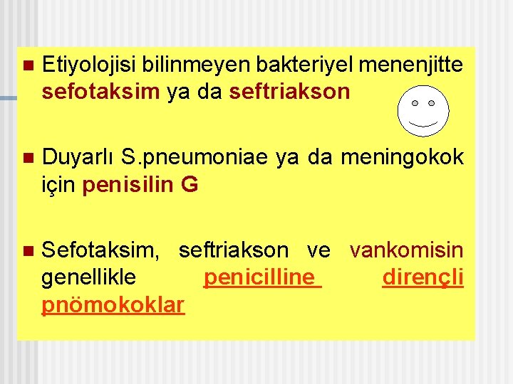 n Etiyolojisi bilinmeyen bakteriyel menenjitte sefotaksim ya da seftriakson n Duyarlı S. pneumoniae ya