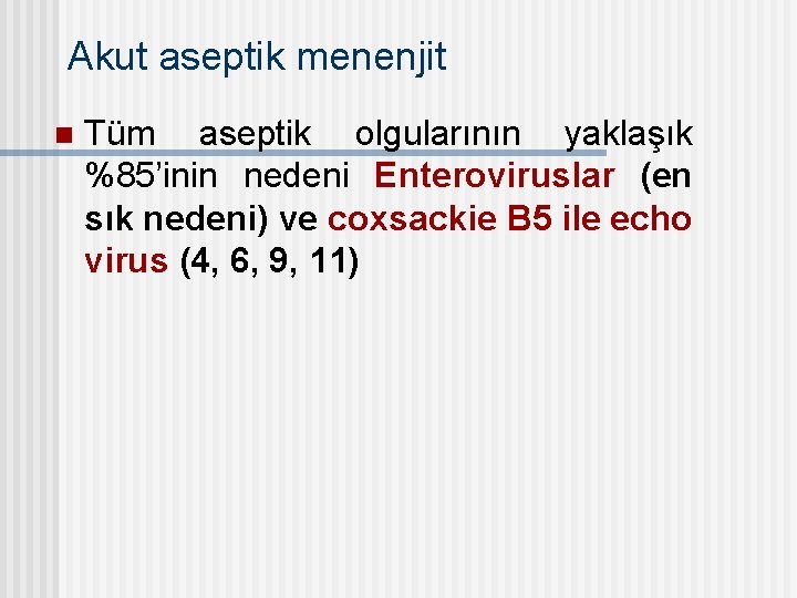 Akut aseptik menenjit n Tüm aseptik olgularının yaklaşık %85’inin nedeni Enteroviruslar (en sık nedeni)