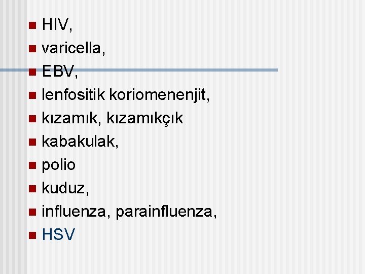 HIV, n varicella, n EBV, n lenfositik koriomenenjit, n kızamık, kızamıkçık n kabakulak, n