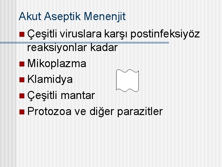 Akut Aseptik Menenjit n Çeşitli viruslara karşı postinfeksiyöz reaksiyonlar kadar n Mikoplazma n Klamidya