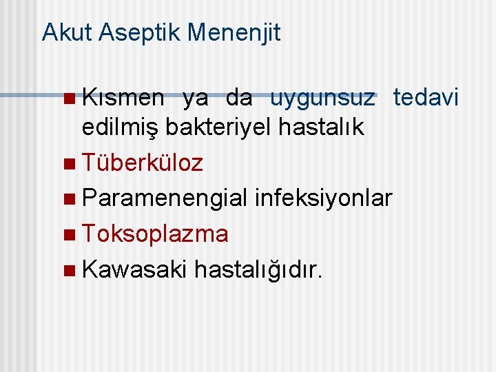 Akut Aseptik Menenjit n Kısmen ya da uygunsuz tedavi edilmiş bakteriyel hastalık n Tüberküloz