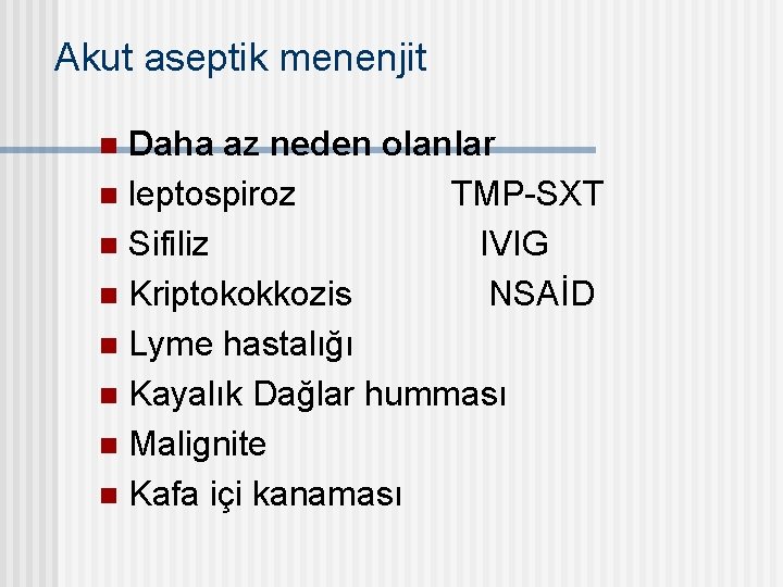 Akut aseptik menenjit Daha az neden olanlar n leptospiroz TMP-SXT n Sifiliz IVIG n