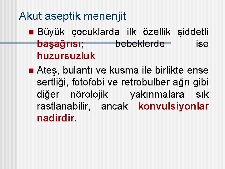 Akut aseptik menenjit Büyük çocuklarda ilk özellik şiddetli başağrısı; bebeklerde ise huzursuzluk n Ateş,