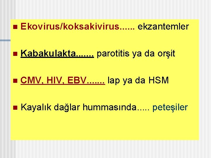 n Ekovirus/koksakivirus. . . ekzantemler n Kabakulakta. . . . parotitis ya da orşit