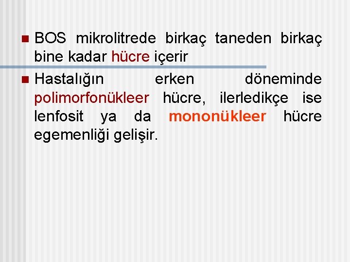 BOS mikrolitrede birkaç taneden birkaç bine kadar hücre içerir n Hastalığın erken döneminde polimorfonükleer