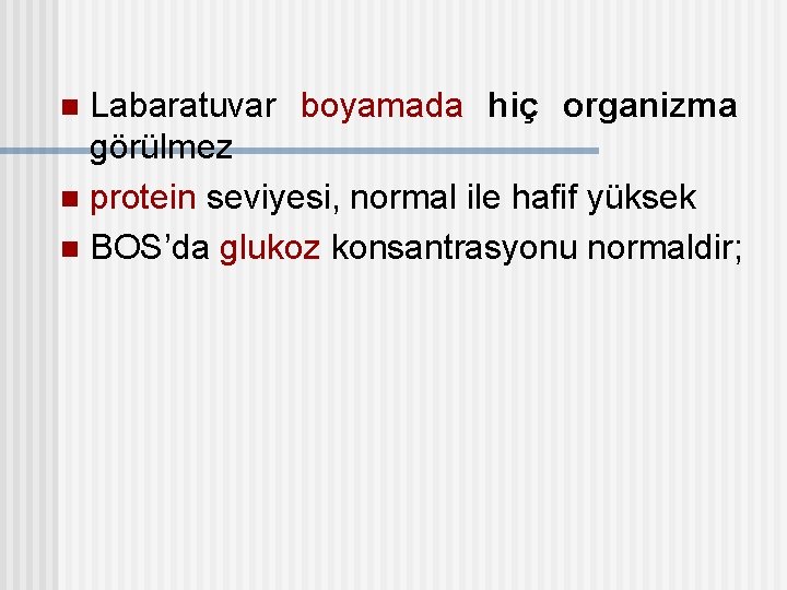 Labaratuvar boyamada hiç organizma görülmez n protein seviyesi, normal ile hafif yüksek n BOS’da