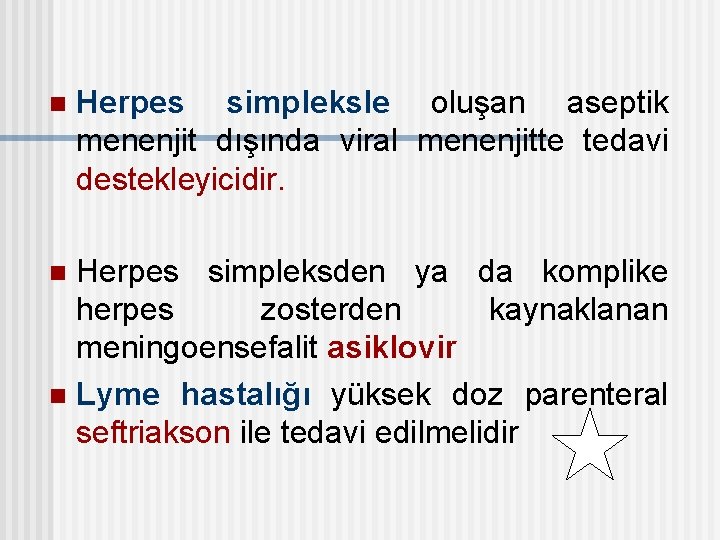 n Herpes simpleksle oluşan aseptik menenjit dışında viral menenjitte tedavi destekleyicidir. Herpes simpleksden ya