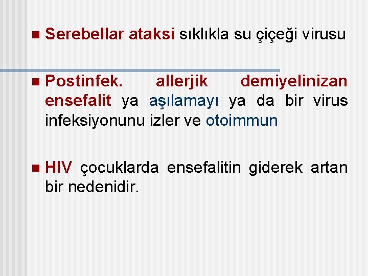 n Serebellar ataksi sıklıkla su çiçeği virusu n Postinfek. allerjik demiyelinizan ensefalit ya aşılamayı