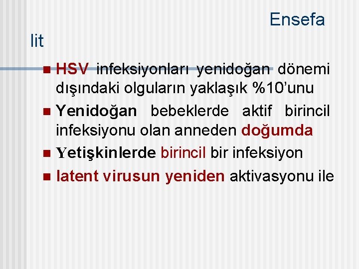 Ensefa lit HSV infeksiyonları yenidoğan dönemi dışındaki olguların yaklaşık %10’unu n Yenidoğan bebeklerde aktif