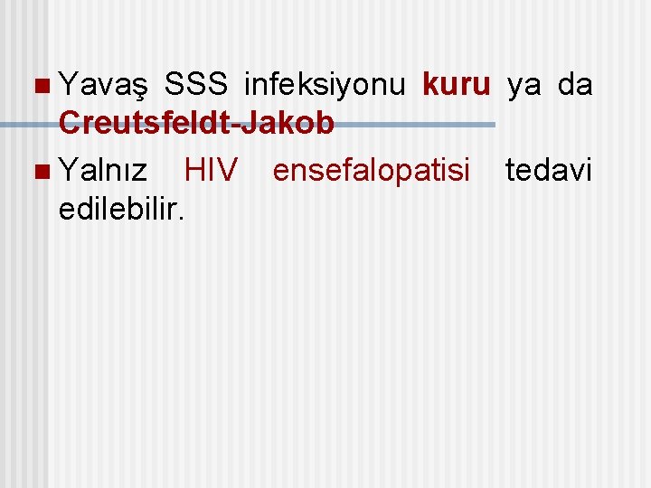 n Yavaş SSS infeksiyonu kuru ya da Creutsfeldt-Jakob n Yalnız HIV ensefalopatisi tedavi edilebilir.