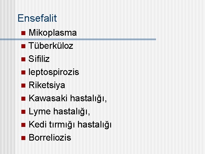 Ensefalit Mikoplasma n Tüberküloz n Sifiliz n leptospirozis n Riketsiya n Kawasaki hastalığı, n