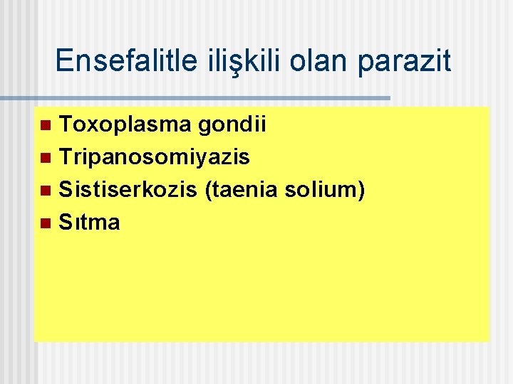 Ensefalitle ilişkili olan parazit Toxoplasma gondii n Tripanosomiyazis n Sistiserkozis (taenia solium) n Sıtma
