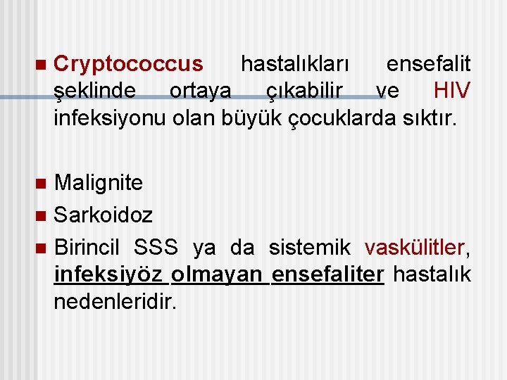 n Cryptococcus hastalıkları ensefalit şeklinde ortaya çıkabilir ve HIV infeksiyonu olan büyük çocuklarda sıktır.