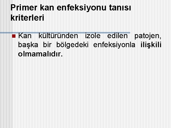 Primer kan enfeksiyonu tanısı kriterleri n Kan kültüründen izole edilen patojen, başka bir bölgedeki