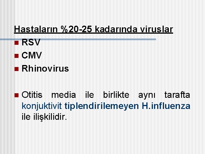 Hastaların %20 -25 kadarında viruslar n RSV n CMV n Rhinovirus n Otitis media