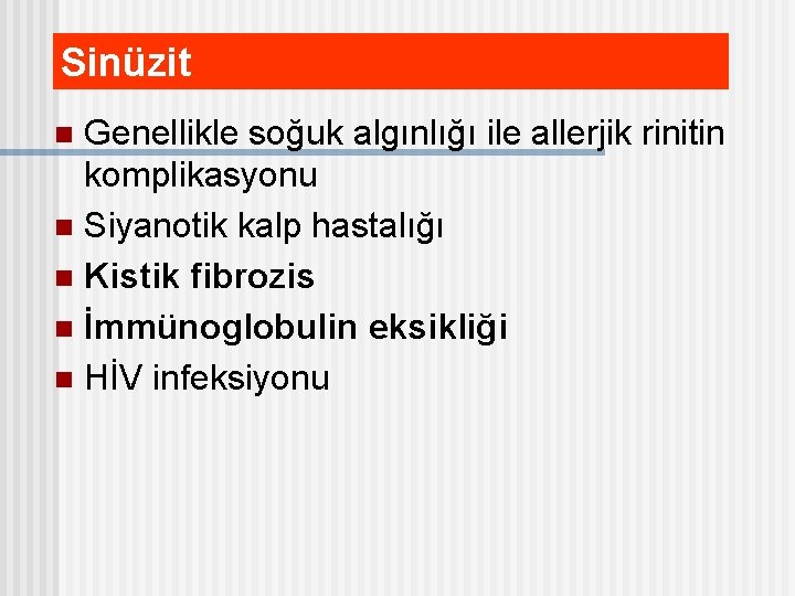 Sinüzit Genellikle soğuk algınlığı ile allerjik rinitin komplikasyonu n Siyanotik kalp hastalığı n Kistik