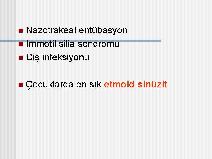 Nazotrakeal entübasyon n İmmotil silia sendromu n Diş infeksiyonu n n Çocuklarda en sık