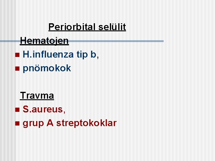 Periorbital selülit Hematojen n H. influenza tip b, n pnömokok Travma n S. aureus,