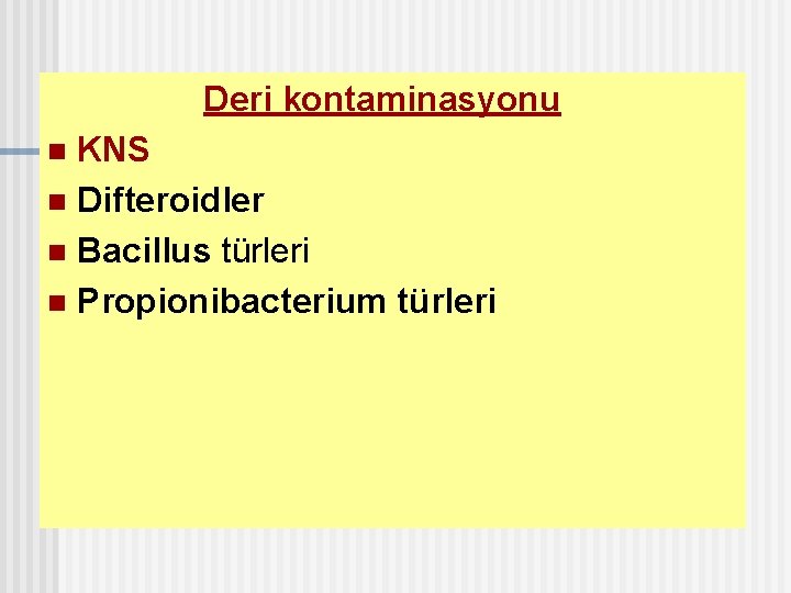 Deri kontaminasyonu KNS n Difteroidler n Bacillus türleri n Propionibacterium türleri n 