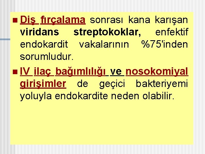 n Diş fırçalama sonrası kana karışan viridans streptokoklar, enfektif endokardit vakalarının %75'inden sorumludur. n